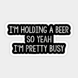 Im Holding A Beer  So Yeah Im Pretty Busy  Vintage Sticker
